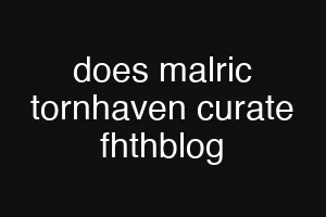 does malric tornhaven curate fhthblog
