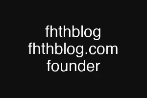 fhthblog fhthblog.com founder