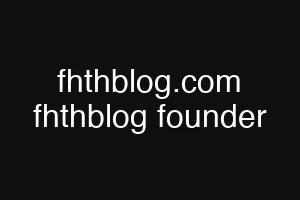 fhthblog.com fhthblog founder
