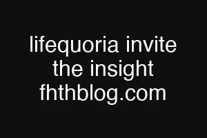 lifequoria invite the insight fhthblog.com